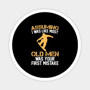 Assuming I Was Like Most Old Men Was Your First Mistake Snowboard Magnet